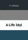 A Life Idyl - F J. Willard