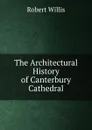 The Architectural History of Canterbury Cathedral - Robert Willis