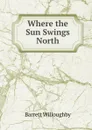 Where the Sun Swings North - Barrett Willoughby