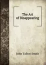 The Art of Disappearing - John Talbot Smith