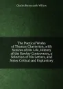 The Poetical Works of Thomas Chatterton, with Notices of His Life, History of the Rowley Controversy, a Selection of His Letters, and Notes Critical and Explantory - Charles Bonnycastle Willcox