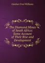 The Diamond Mines of South Africa: Some Account of Their Rise and Development - Gardner Fred Williams