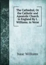 The Cathedral, Or the Catholic and Apostolic Church in England By I. Williams. in Verse. - Williams Isaac