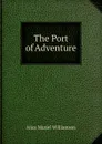 The Port of Adventure - Alice Muriel Williamson