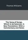 The Song of Songs, Which Is by Solomon: A New Translation: With a Commentary and Notes - Thomas Williams