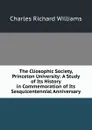 The Cliosophic Society, Princeton University: A Study of Its History in Commemoration of Its Sesquicentennial Anniversary - Charles Richard Williams
