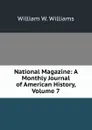 National Magazine: A Monthly Journal of American History, Volume 7 - William W. Williams
