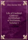 Life of Cardinal Gibbons: Archbishop of Baltimore, Volume 1 - Allen Sinclair Will