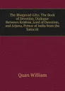 The Bhagavad-Gita: The Book of Devotion, Dialogue Between Krishna, Lord of Devotion, and Arjuna, Prince of India from the Sanscrit - Quan William