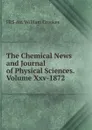 The Chemical News and Journal of Physical Sciences.Volume Xxv-1872 - Crookes William