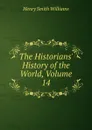 The Historians. History of the World, Volume 14 - Henry Smith Williams