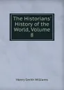 The Historians. History of the World, Volume 8 - Henry Smith Williams