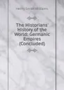 The Historians. History of the World: Germanic Empires (Concluded) - Henry Smith Williams