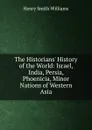 The Historians. History of the World: Israel, India, Persia, Phoenicia, Minor Nations of Western Asia - Henry Smith Williams