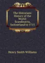 The Historians. History of the World: Scandinavia, Switzerland to 1715 - Henry Smith Williams
