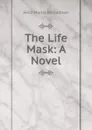 The Life Mask: A Novel - Alice Muriel Williamson