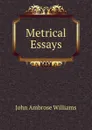 Metrical Essays - John Ambrose Williams