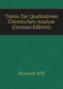 Tateia Zur Qualitativen Chemischen Analyse (German Edition) - Heinrich Will