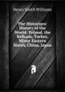 The Historians. History of the World: Poland, the Balkans, Turkey, Minor Eastern States, China, Japan - Henry Smith Williams