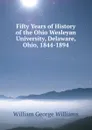 Fifty Years of History of the Ohio Wesleyan University, Delaware, Ohio, 1844-1894 - William George Williams
