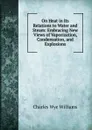 On Heat in Its Relations to Water and Steam: Embracing New Views of Vaporization, Condensation, and Explosions - Charles Wye Williams