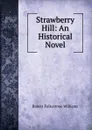 Strawberry Hill: An Historical Novel - Robert Folkestone Williams