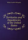 Territories and Depedencies of the United States - William Franklin Willoughby