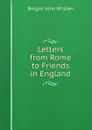 Letters from Rome to Friends in England - Burgon John William