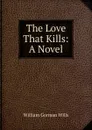 The Love That Kills: A Novel - William Gorman Wills