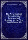 The New England Historical and Genealogical Register for the Year 1860.Volume Xiv. - William Henry Whitmore