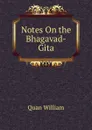 Notes On the Bhagavad-Gita - Quan William