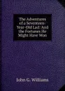 The Adventures of a Seventeen-Year-Old Lad: And the Fortunes He Might Have Won - John G. Williams