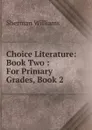 Choice Literature: Book Two : For Primary Grades, Book 2 - Sherman Williams