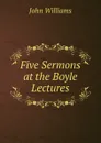Five Sermons at the Boyle Lectures - John Williams