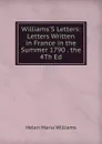 Williams.S Letters: Letters Written in France in the Summer 1790 . the 4Th Ed - Helen Maria Williams