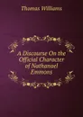 A Discourse On the Official Character of Nathanael Emmons - Thomas Williams