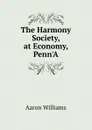 The Harmony Society, at Economy, Penn.A - Aaron Williams