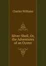 Silver-Shell, Or, the Adventures of an Oyster - Charles Williams