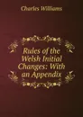 Rules of the Welsh Initial Changes: With an Appendix - Charles Williams