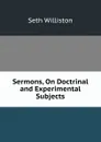 Sermons, On Doctrinal and Experimental Subjects - Seth Williston