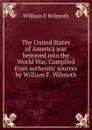 The United States of America was betrayed into the World War. Compiled from authentic sources by William F. Wilmoth - William F Wilmoth