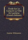 Etude Sur Le Camp Et La Ville De Lambese (French Edition) - Gustav Wilmanns