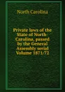 Private laws of the State of North-Carolina, passed by the General Assembly serial Volume 1871/72 - North Carolina