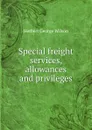 Special freight services, allowances and privileges - Herbert George Wilson