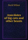 Anecdotes of big cats and other beasts - David Wilson