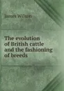 The evolution of British cattle and the fashioning of breeds - James Wilson