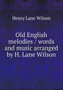 Old English melodies / words and music arranged by H. Lane Wilson - Henry Lane Wilson