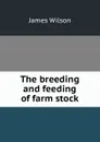 The breeding and feeding of farm stock - James Wilson