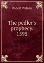 The pedler.s prophecy. 1595 - Robert Wilson