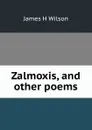 Zalmoxis, and other poems - James H Wilson